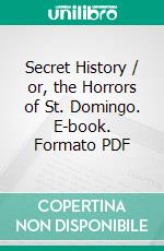 Secret History / or, the Horrors of St. Domingo. E-book. Formato Mobipocket ebook