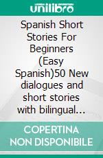 Spanish Short Stories For Beginners (Easy Spanish)50 New dialogues and short stories with bilingual reading and 50 New Penguins images to learn Spanish the fun way. E-book. Formato EPUB ebook