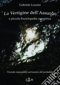 La Vertigine dell'AssurdoVicende impossibili sul baratro del Probabile. E-book. Formato EPUB ebook di Gabriele Luzzini