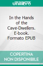 In the Hands of the Cave-Dwellers. E-book. Formato EPUB ebook