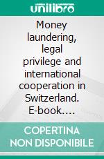 Money laundering, legal privilege and international cooperation in Switzerland. E-book. Formato Mobipocket ebook