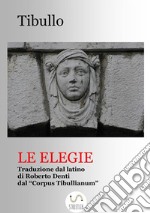 Le Elegie (Tradotto)tutte le opere di Tibullo. E-book. Formato EPUB ebook