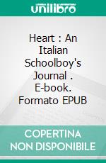 Heart : An Italian Schoolboy's Journal . E-book. Formato EPUB ebook