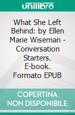 What She Left Behind: by Ellen Marie Wiseman | Conversation Starters. E-book. Formato EPUB ebook di dailyBooks