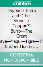 Tappan's Burro and Other Stories / Tappan'S Burro—The Great Slave—Yaqui—Tigre—The Rubber Hunter: (Illustrated Edition). E-book. Formato Mobipocket ebook