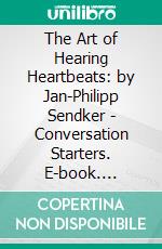 The Art of Hearing Heartbeats: by Jan-Philipp Sendker | Conversation Starters. E-book. Formato EPUB ebook di dailyBooks