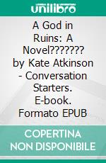 A God in Ruins: A Novel??????? by Kate Atkinson - Conversation Starters. E-book. Formato EPUB ebook