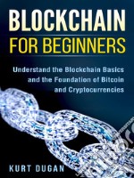 Blockchain for BeginnersUnderstand the Blockchain Basics and the Foundation of Bitcoin and Cryptocurrencies. E-book. Formato Mobipocket ebook