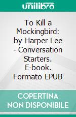 To Kill a Mockingbird: by Harper Lee | Conversation Starters. E-book. Formato EPUB ebook di dailyBooks