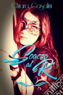 Scacco al re(Scarlet vol. 2). E-book. Formato Mobipocket ebook di Chiara Casalini