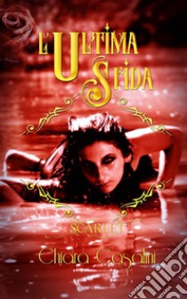 L'Ultima sfida(Scarlet vol. 3). E-book. Formato Mobipocket ebook di Chiara Casalini