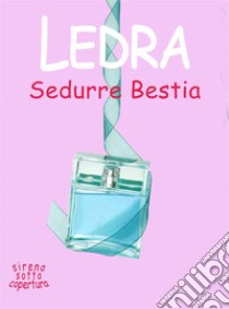 Sedurre BestiaSirena sotto copertura 3. E-book. Formato EPUB ebook di Ledra