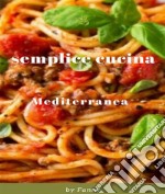 Semplice Cucina Mediterranea. E-book. Formato EPUB ebook