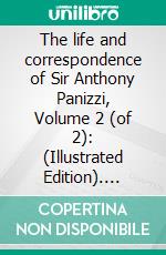 The life and correspondence of Sir Anthony Panizzi, Volume 2 (of 2): (Illustrated Edition). E-book. Formato Mobipocket ebook