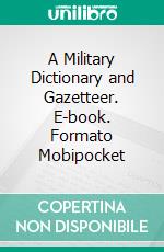 A Military Dictionary and Gazetteer. E-book. Formato Mobipocket ebook