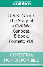 U.S.S. Cairo / The Story of a Civil War Gunboat. E-book. Formato Mobipocket ebook