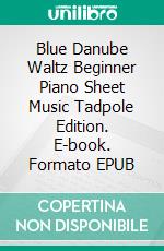 Blue Danube Waltz Beginner Piano Sheet Music Tadpole Edition. E-book. Formato EPUB ebook di Silvertonalities