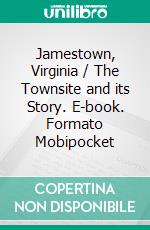 Jamestown, Virginia / The Townsite and its Story. E-book. Formato Mobipocket ebook