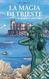 La magia di Trieste: 51 racconti tra terra e mare. E-book. Formato EPUB ebook di Bonanni Erica