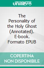 The Personality of the Holy Ghost (Annotated). E-book. Formato EPUB ebook