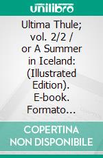 Ultima Thule; vol. 2/2 / or A Summer in Iceland: (Illustrated Edition). E-book. Formato Mobipocket ebook