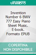 Invention Number 6 BWV 777 Easy Piano Sheet Music. E-book. Formato EPUB ebook di Silvertonalities