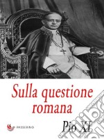 Sulla questione romana : Lettera Enciclica 'Urbi Arcano Dei Consilio'. E-book. Formato EPUB ebook