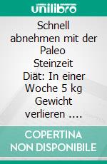 Schnell abnehmen mit der Paleo Steinzeit Diät: In einer Woche 5 kg Gewicht verlieren . E-book. Formato EPUB ebook