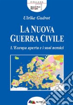 La Nuova Guerra CivileL'Europa aperta e i suoi nemici. E-book. Formato PDF ebook