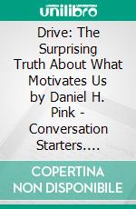 Drive: The Surprising Truth About What Motivates Us by Daniel H. Pink | Conversation Starters. E-book. Formato EPUB ebook di dailyBooks