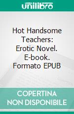 Hot Handsome Teachers: Erotic Novel. E-book. Formato EPUB ebook