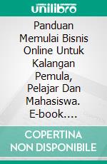 Panduan Memulai Bisnis Online Untuk Kalangan Pemula, Pelajar Dan Mahasiswa. E-book. Formato EPUB ebook