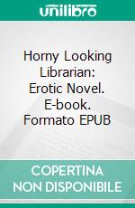 Horny Looking Librarian: Erotic Novel. E-book. Formato Mobipocket ebook