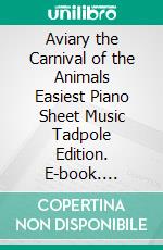 Aviary the Carnival of the Animals Easiest Piano Sheet Music Tadpole Edition. E-book. Formato EPUB ebook