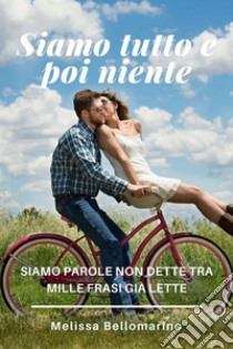 Siamo tutto e poi niente: Siamo parole non dette tra mille frasi già lette. E-book. Formato EPUB ebook