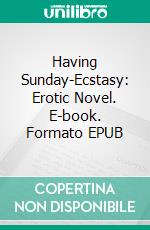 Having Sunday-Ecstasy: Erotic Novel. E-book. Formato EPUB ebook