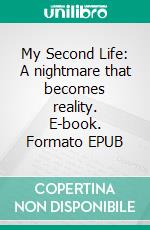 My Second Life: A nightmare that becomes reality. E-book. Formato EPUB ebook