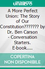 A More Perfect Union: The Story of Our Constitution??????? by Dr. Ben Carson | Conversation Starters. E-book. Formato EPUB ebook di dailyBooks