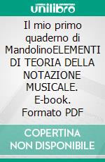 Il mio primo quaderno di MandolinoELEMENTI DI TEORIA DELLA NOTAZIONE MUSICALE. E-book. Formato PDF ebook di Emanuele Cappellotto