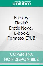 Factory Playin’: Erotic Novel. E-book. Formato Mobipocket ebook