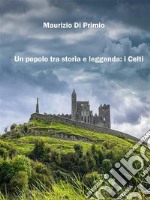 Un popolo tra storia e leggenda: i Celti. E-book. Formato EPUB ebook