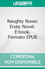 Naughty Nurse: Erotic Novel. E-book. Formato EPUB ebook di Mary Lacy