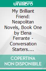 My Brilliant Friend: Neapolitan Novels, Book One by Elena Ferrante | Conversation Starters. E-book. Formato EPUB ebook