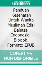 Panduan Kesehatan Untuk Wanita Muslimah Edisi Bahasa Indonesia. E-book. Formato EPUB ebook