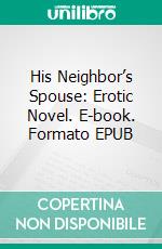 His Neighbor’s Spouse: Erotic Novel. E-book. Formato EPUB ebook