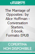 The Marriage of Opposites: by Alice Hoffman - Conversation Starters. E-book. Formato EPUB ebook