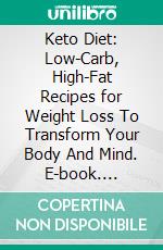 Keto Diet: Low-Carb, High-Fat Recipes for  Weight Loss To Transform  Your Body And Mind. E-book. Formato EPUB ebook di Albert Brook