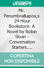 Mr. Penumbra's 24-Hour Bookstore: A Novel by Robin Sloan | Conversation Starters. E-book. Formato EPUB ebook di dailyBooks