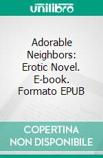 Adorable Neighbors: Erotic Novel. E-book. Formato EPUB ebook