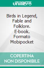 Birds in Legend, Fable and Folklore. E-book. Formato Mobipocket ebook